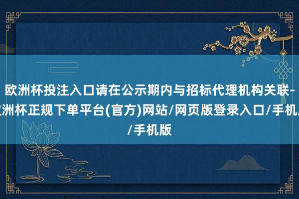 欧洲杯投注入口请在公示期内与招标代理机构关联-欧洲杯正规下单平台(官方)网站/网页版登录入口/手机版