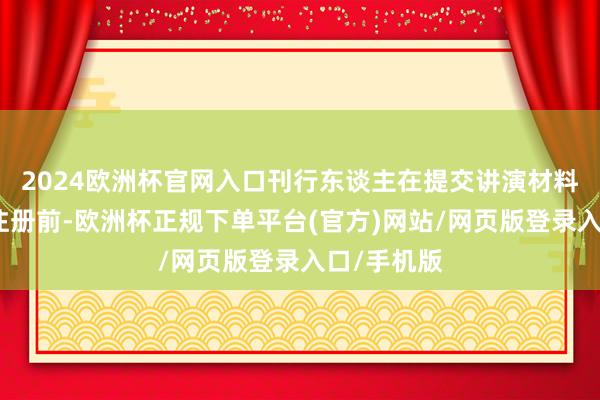 2024欧洲杯官网入口刊行东谈主在提交讲演材料后、未获注册前-欧洲杯正规下单平台(官方)网站/网页版登录入口/手机版